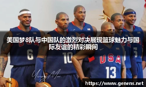 美国梦8队与中国队的激烈对决展现篮球魅力与国际友谊的精彩瞬间