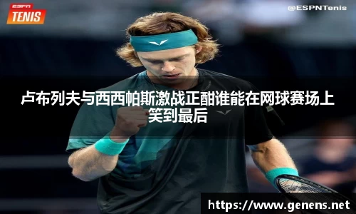 卢布列夫与西西帕斯激战正酣谁能在网球赛场上笑到最后