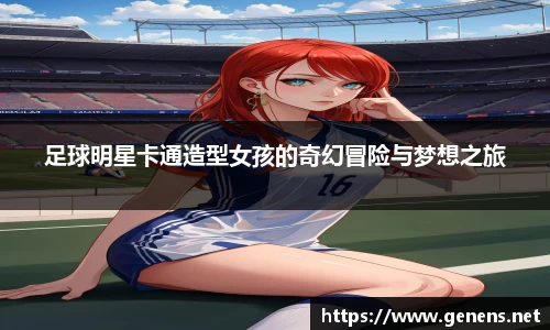 足球明星卡通造型女孩的奇幻冒险与梦想之旅