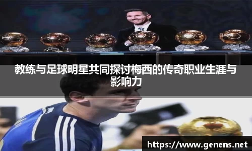 教练与足球明星共同探讨梅西的传奇职业生涯与影响力
